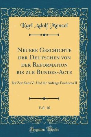 Cover of Neuere Geschichte Der Deutschen Von Der Reformation Bis Zur Bundes-Acte, Vol. 10