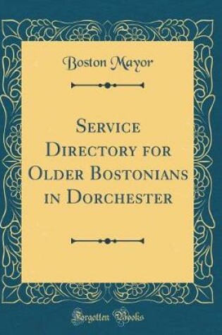 Cover of Service Directory for Older Bostonians in Dorchester (Classic Reprint)