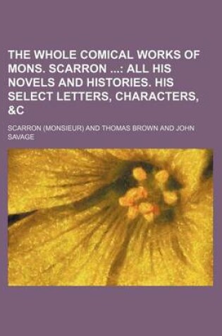 Cover of The Whole Comical Works of Mons. Scarron (Volume 2); All His Novels and Histories. His Select Letters, Characters, &C