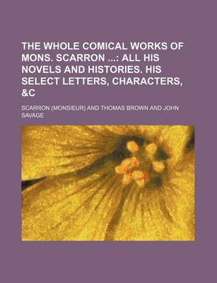 Book cover for The Whole Comical Works of Mons. Scarron (Volume 2); All His Novels and Histories. His Select Letters, Characters, &C