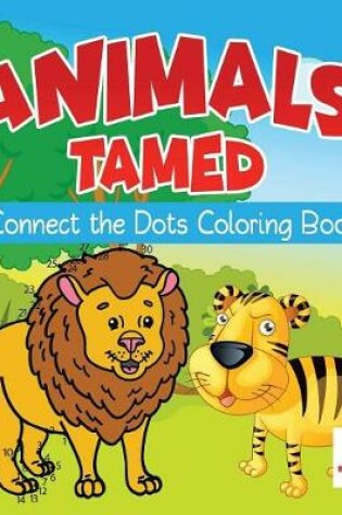 Cover of Animals Tamed Connect the Dots Coloring Book