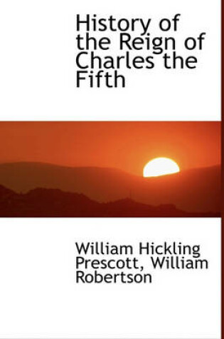 Cover of History of the Reign of Charles the Fifth