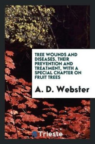 Cover of Tree Wounds and Diseases, Their Prevention and Treatment, with a Special Chapter on Fruit Trees