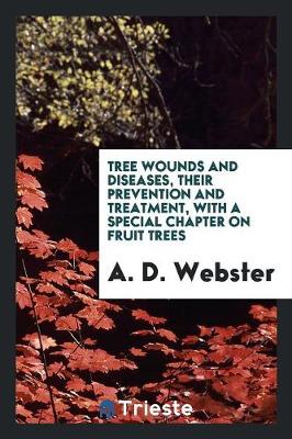 Cover of Tree Wounds and Diseases, Their Prevention and Treatment, with a Special Chapter on Fruit Trees