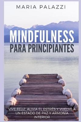 Book cover for Mindfulness Para Principiantes - Vive Feliz, Alivia El Estr