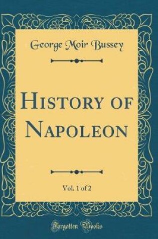 Cover of History of Napoleon, Vol. 1 of 2 (Classic Reprint)