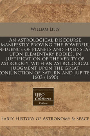 Cover of An Astrological Discourse Manifestly Proving the Powerful Influence of Planets and Fixed Stars Upon Elementary Bodies, in Justification of the Verity of Astrology