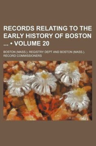 Cover of Records Relating to the Early History of Boston (Volume 20)