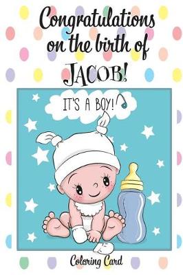 Book cover for CONGRATULATIONS on the birth of JACOB! (Coloring Card)