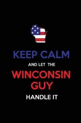 Cover of Keep Calm and Let the Wisconsin Guy Handle It