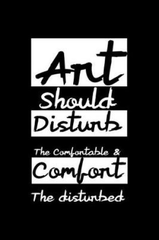 Cover of Art Should Disturb The Comfortable & Comfort The disturbed