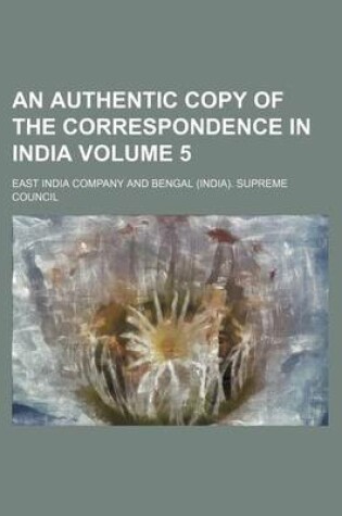 Cover of An Authentic Copy of the Correspondence in India Volume 5