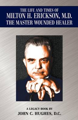 Book cover for The Life and Time of Milton H. Erickson, M.D., the Master Wounded Healer