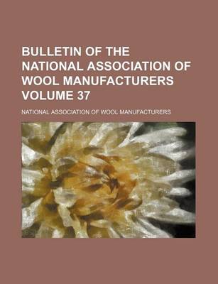 Book cover for Bulletin of the National Association of Wool Manufacturers Volume 37