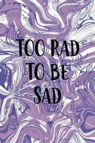 Cover of Too Rad To Be Sad