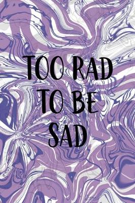 Book cover for Too Rad To Be Sad