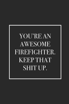 Book cover for You're an Awesome Firefighter. Keep That Shit Up.