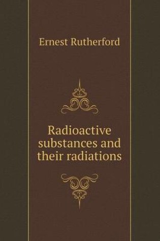 Cover of Radioactive substances and their radiations