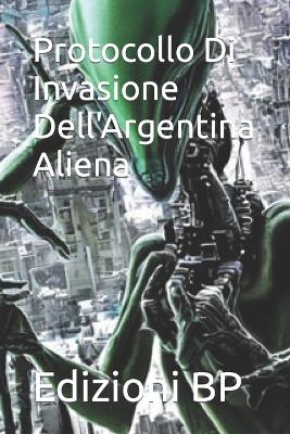 Cover of Protocollo Di Invasione Dell'Argentina Aliena