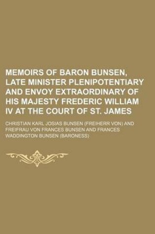 Cover of Memoirs of Baron Bunsen, Late Minister Plenipotentiary and Envoy Extraordinary of His Majesty Frederic William IV at the Court of St. James (Volume 2)