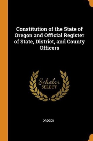 Cover of Constitution of the State of Oregon and Official Register of State, District, and County Officers