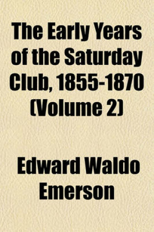 Cover of The Early Years of the Saturday Club, 1855-1870 (Volume 2)