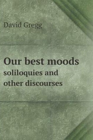 Cover of Our best moods soliloquies and other discourses