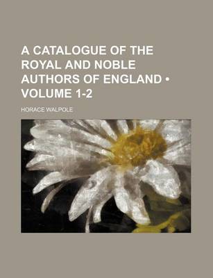 Book cover for A Catalogue of the Royal and Noble Authors of England (Volume 1-2)