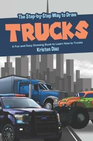 Cover of The Step-by-Step Way to Draw Trucks