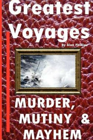 Cover of Greatest Voyages. Murder, Mutiny & Mahem.