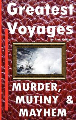 Book cover for Greatest Voyages. Murder, Mutiny & Mahem.