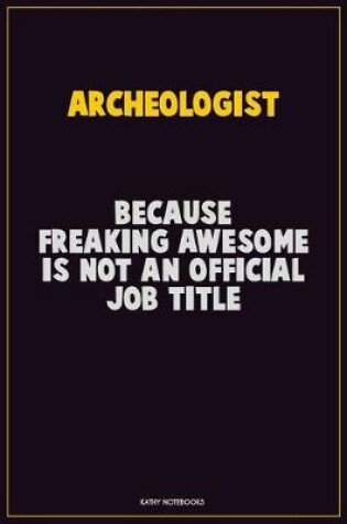 Cover of Archeologist, Because Freaking Awesome Is Not An Official Job Title