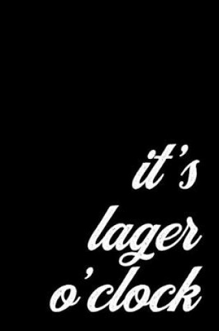 Cover of Cool Lager Notebook for Beer Drinkers and Brewers. It's Lager O'Clock