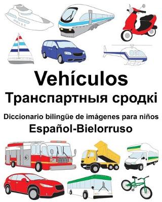 Book cover for Español-Bielorruso Vehículos/&#1058;&#1088;&#1072;&#1085;&#1089;&#1087;&#1072;&#1088;&#1090;&#1085;&#1099;&#1103; &#1089;&#1088;&#1086;&#1076;&#1082;&#1110; Diccionario bilingüe de imágenes para niños