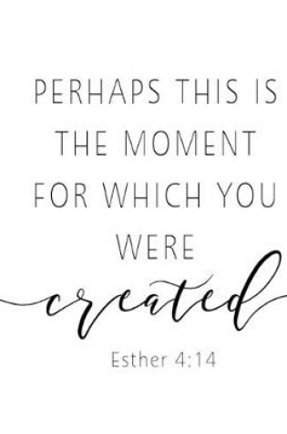 Cover of Perhaps This Is The Moment For Which You Were Created Esther 4