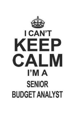 Cover of I Can't Keep Calm I'm A Senior Budget Analyst