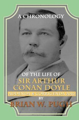 Cover of A Chronology of the Life of Sir Arthur Conan Doyle 2014 Revised and Expanded Edition - Addenda & Corrigenda 2016