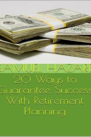 Cover of 20 Ways to Guarantee Success With Retirement Planning