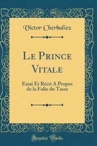 Cover of Le Prince Vitale: Essai Et Récit A Propos de la Folie du Tasse (Classic Reprint)