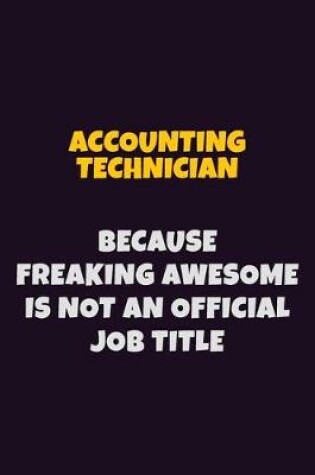 Cover of Accounting Technician, Because Freaking Awesome Is Not An Official Job Title