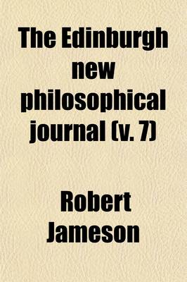 Book cover for The Edinburgh New Philosophical Journal (Volume 7); Exhibiting a View of the Progressive Discoveries and Improvements in the Sciences and the Arts