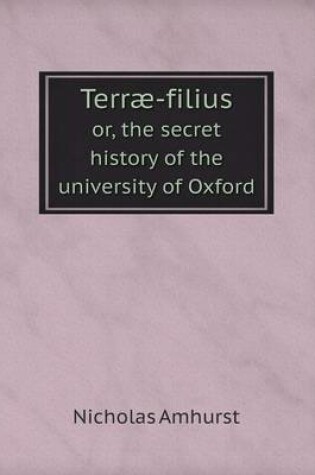 Cover of Terræ-filius or, the secret history of the university of Oxford