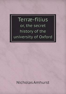 Book cover for Terræ-filius or, the secret history of the university of Oxford