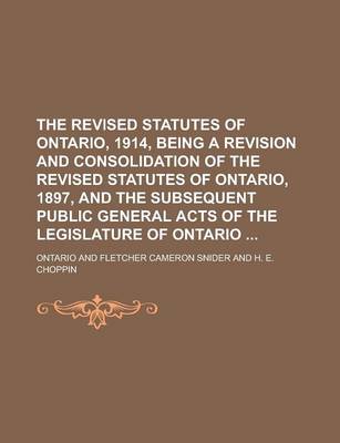 Book cover for The Revised Statutes of Ontario, 1914, Being a Revision and Consolidation of the Revised Statutes of Ontario, 1897, and the Subsequent Public General