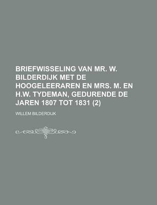 Book cover for Briefwisseling Van Mr. W. Bilderdijk Met de Hoogeleeraren En Mrs. M. En H.W. Tydeman, Gedurende de Jaren 1807 Tot 1831 (2)