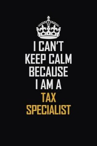 Cover of I Can't Keep Calm Because I Am A Tax Specialist