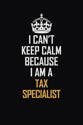 Book cover for I Can't Keep Calm Because I Am A Tax Specialist