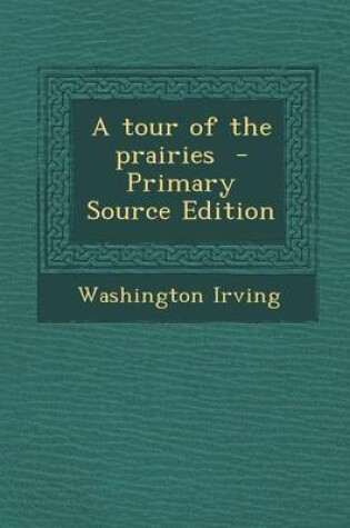 Cover of A Tour of the Prairies - Primary Source Edition