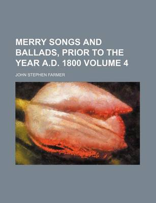 Book cover for Merry Songs and Ballads, Prior to the Year A.D. 1800 Volume 4
