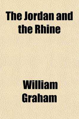 Book cover for The Jordan and the Rhine; Or, the East and the West. Being the Result of Five Years' Residence in Syria, and Five Years' Residence in Germany